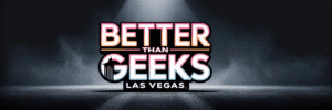 Better Than Geeks Las Vegas